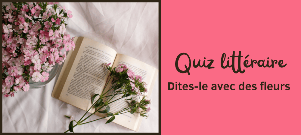 Quiz littéraire dites le avec des fleurs