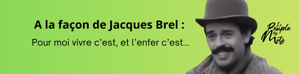 Pour moi vivre c’est et l’enfer c’est…