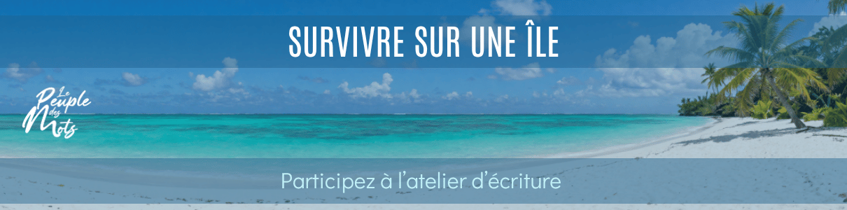 Atelier d’écriture : Survivre sur une île déserte