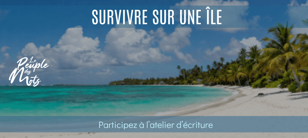 Atelier d’écriture : Survivre sur une île déserte
